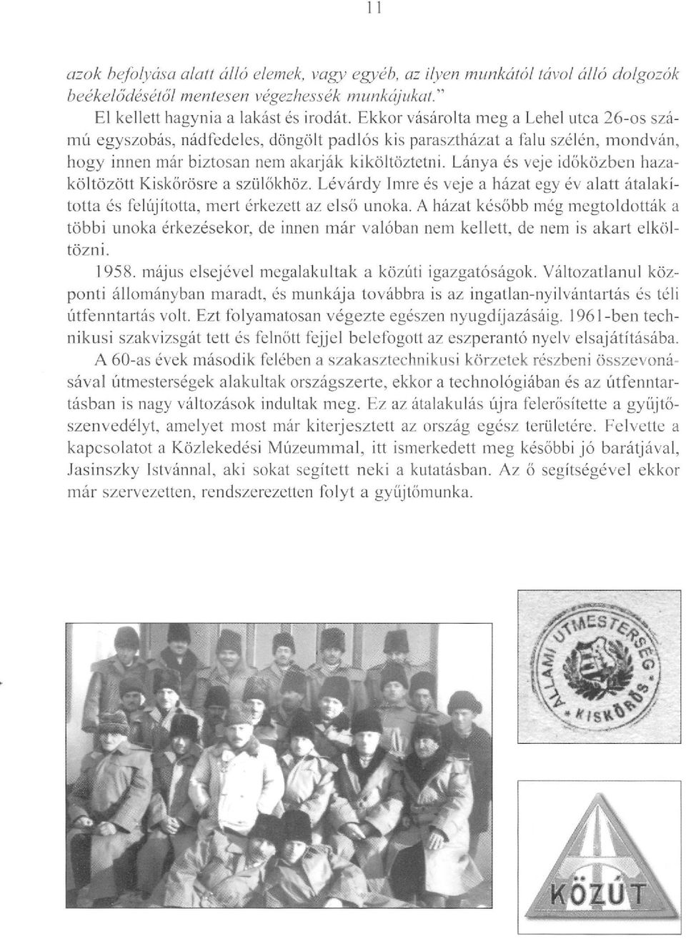 Lánya és veje időközben hazaköltözött Kiskőrösre a szülőkhöz. Lévárdy Imre és veje a házat egy év alatt átalakította és felújította, mert érkezett az első unoka.