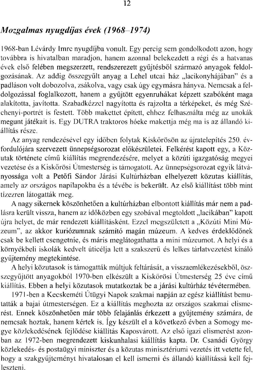feldolgozásának. Az addig összegyűlt anyag a Lehel utcai ház lacikonyhájában" és a padláson volt dobozolva, zsákolva, vagy csak úgy egymásra hányva.