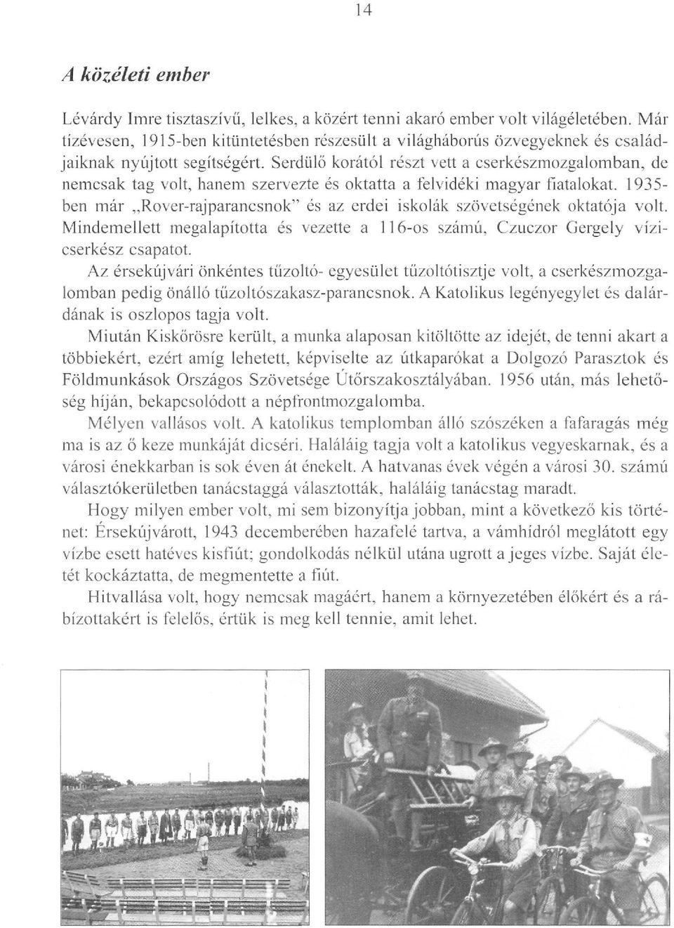 Serdülő korától részt vett a cserkészmozgalomban, de nemcsak tag volt, hanem szervezte és oktatta a felvidéki magyar fiatalokat.