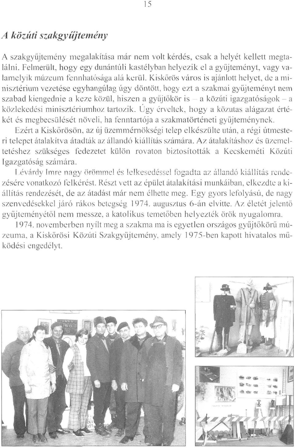 Kiskőrös város is ajánlott helyet, de a minisztérium vezetése egyhangúlag úgy döntött, hogy ezt a szakmai gyűjteményt nem szabad kiengednie a keze közül, hiszen a gyűjtőkör is a közúti igazgatóságok