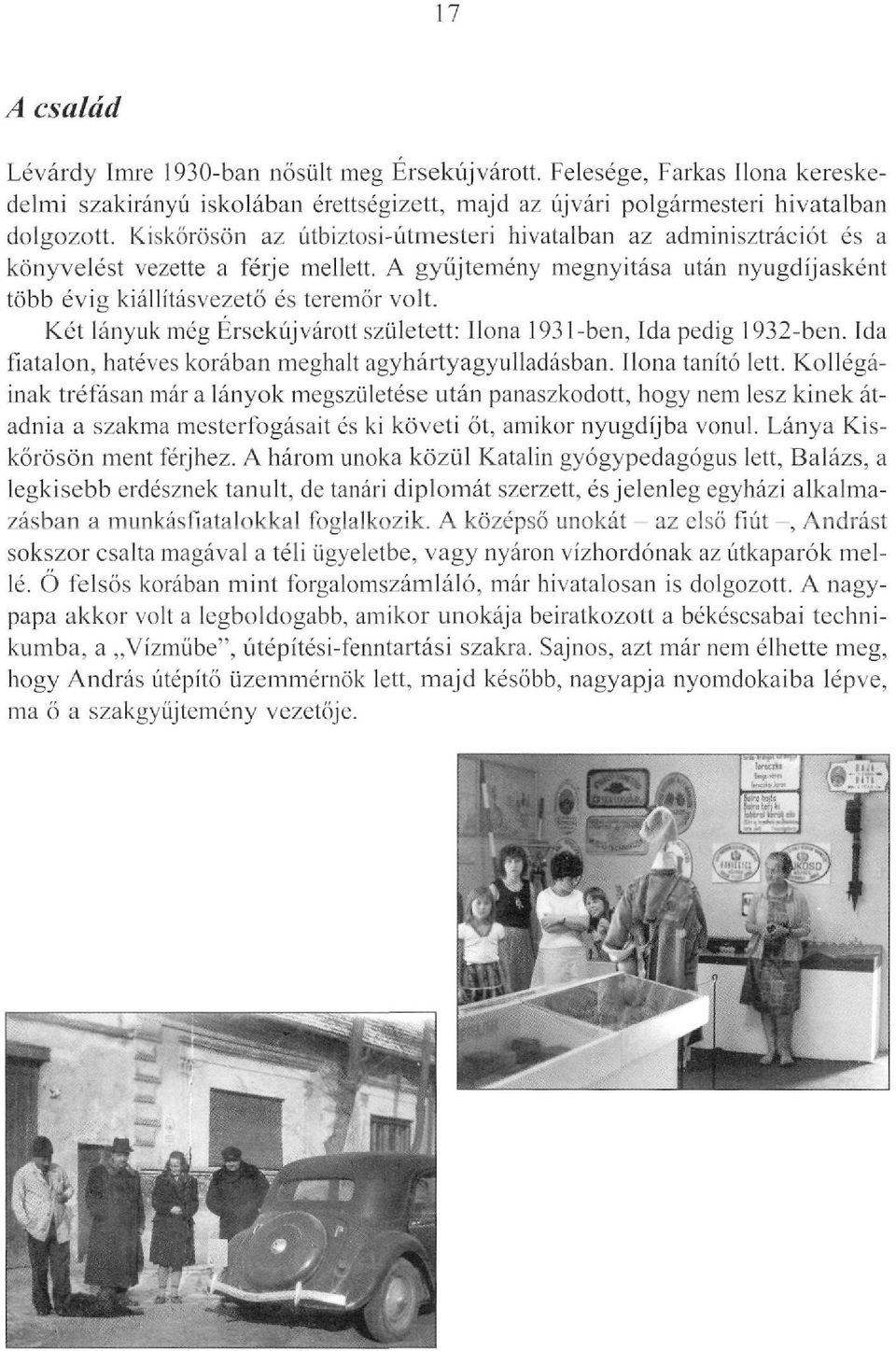 Két lányuk még Érsekújvárott született: Ilona 193 l-ben, Ida pedig 1932-ben. Ida fiatalon, hatéves korában meghalt agyhártyagyulladásban. Ilona tanító lett.