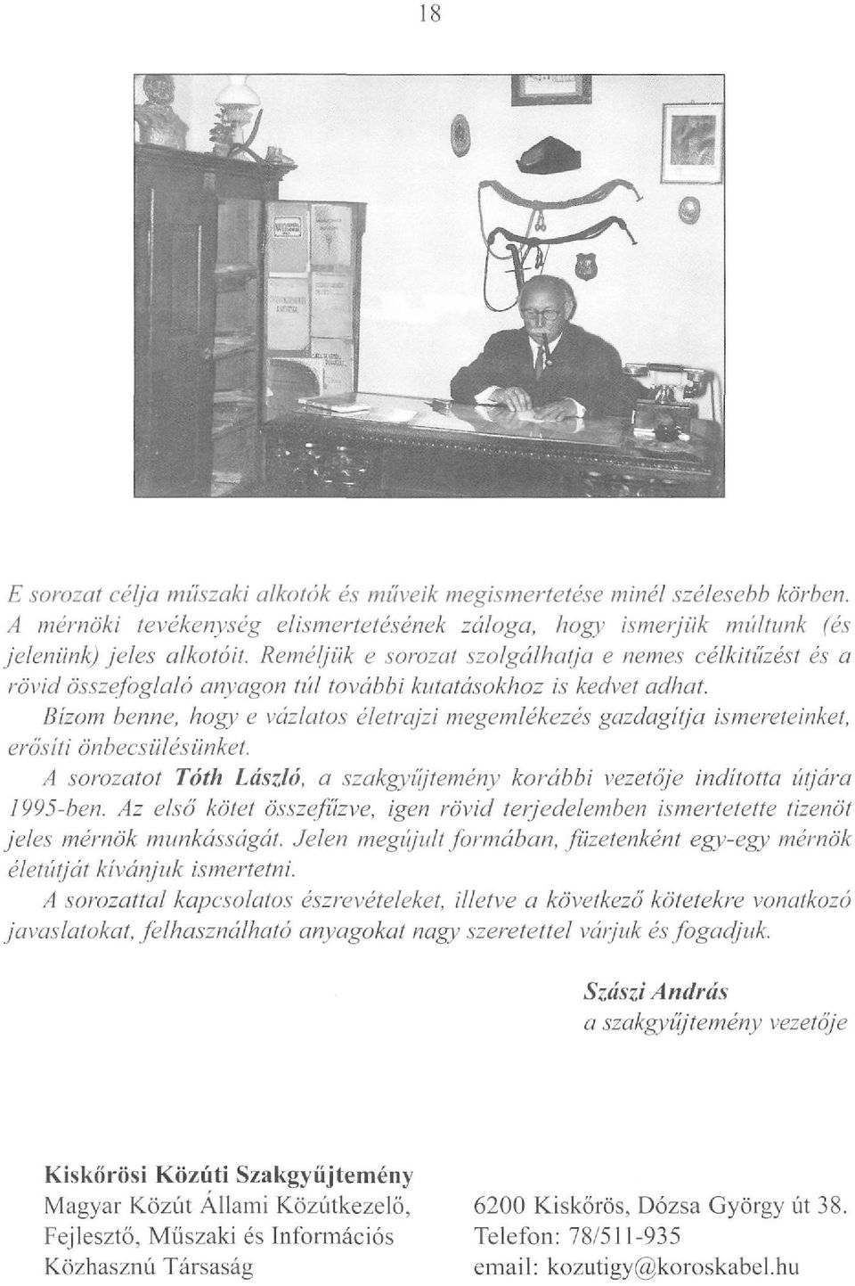 Bízom benne, hogy e vázlatos életrajzi megemlékezés gazdagítja ismereteinket, erősíti önbecsülésünket. A sorozatot Tóth László, a szakgyűjtemény korábbi vezetője indította útjára 1995-ben.