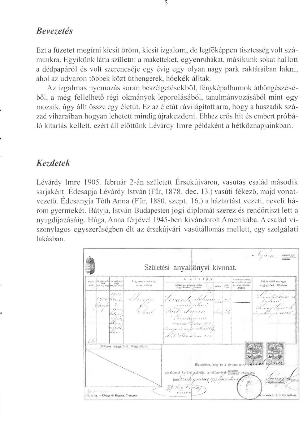 hóekék álltak. Az izgalmas nyomozás során beszélgetésekből, fényképalbumok átböngészéséből, a még fellelhető régi okmányok leporolásából, tanulmányozásából mint egy mozaik, úgy állt össze egy életút.