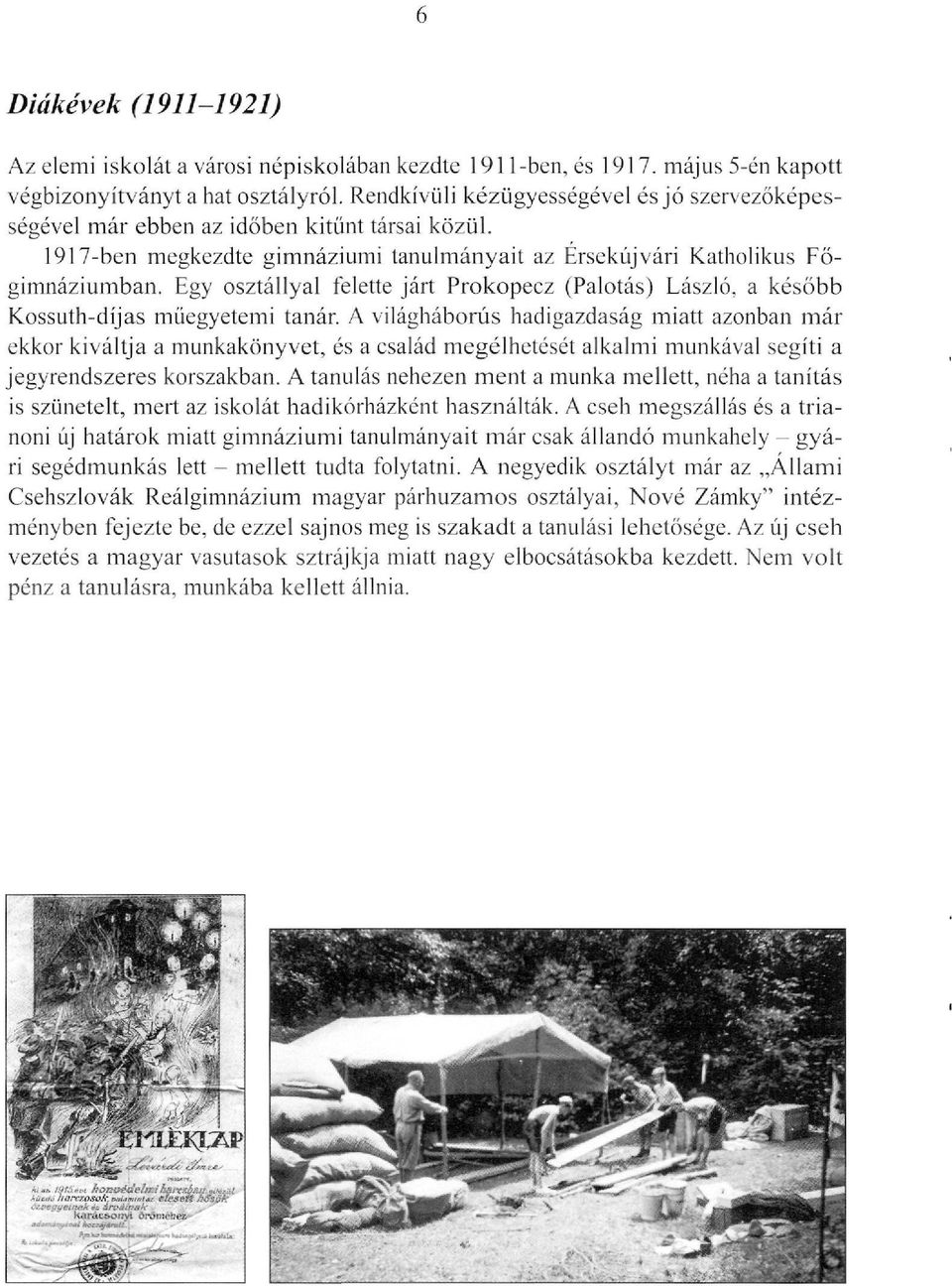 Egy osztállyal felette járt Prokopecz (Palotás) László, a később Kossuth-díjas műegyetemi tanár.