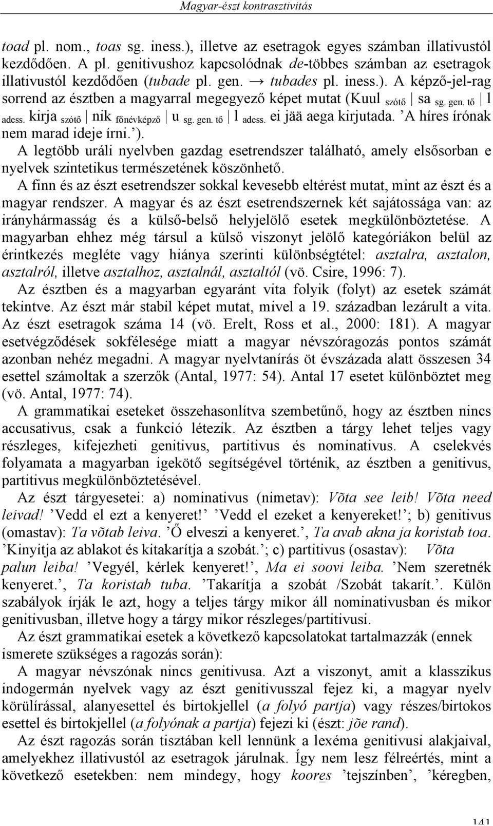 A képző-jel-rag sorrend az észtben a magyarral megegyező képet mutat (Kuul szótő sa sg. gen. tő l adess. kirja szótő nik főnévképző u sg. gen. tő l adess. ei jää aega kirjutada.