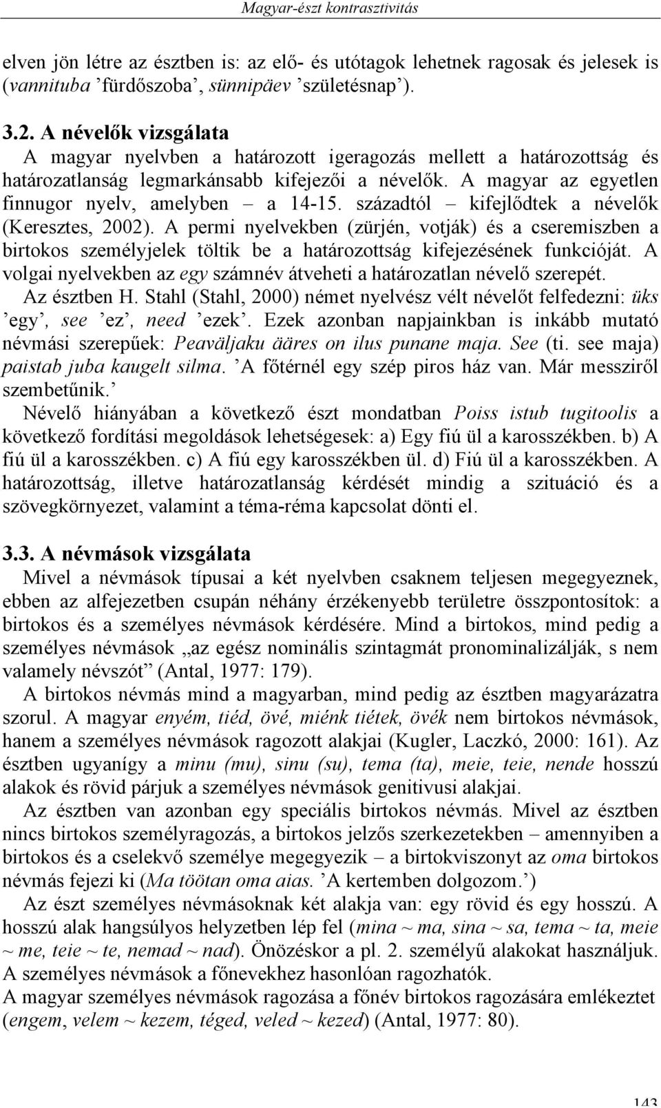 századtól kifejlődtek a névelők (Keresztes, 2002). A permi nyelvekben (zürjén, votják) és a cseremiszben a birtokos személyjelek töltik be a határozottság kifejezésének funkcióját.