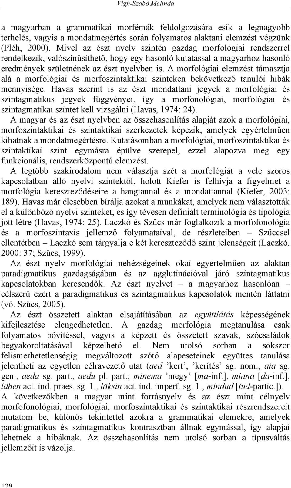 A morfológiai elemzést támasztja alá a morfológiai és morfoszintaktikai szinteken bekövetkező tanulói hibák mennyisége.