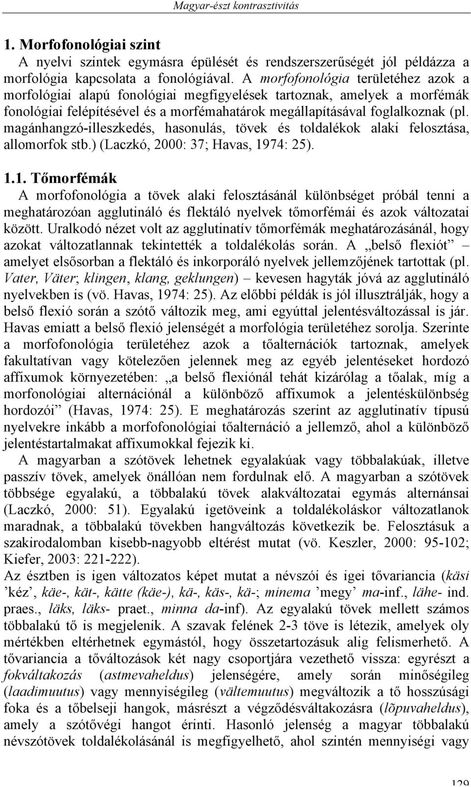 magánhangzó-illeszkedés, hasonulás, tövek és toldalékok alaki felosztása, allomorfok stb.) (Laczkó, 2000: 37; Havas, 19