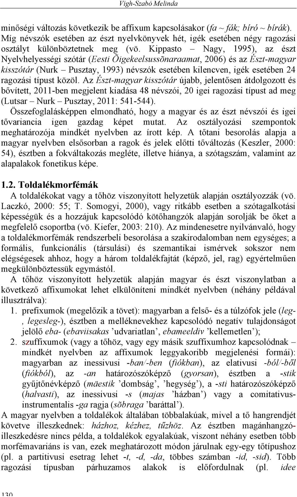 Kippasto Nagy, 1995), az észt Nyelvhelyességi szótár (Eesti Õigekeelsussõnaraamat, 2006) és az Észt-magyar kisszótár (Nurk Pusztay, 1993) névszók esetében kilencven, igék esetében 24 ragozási típust