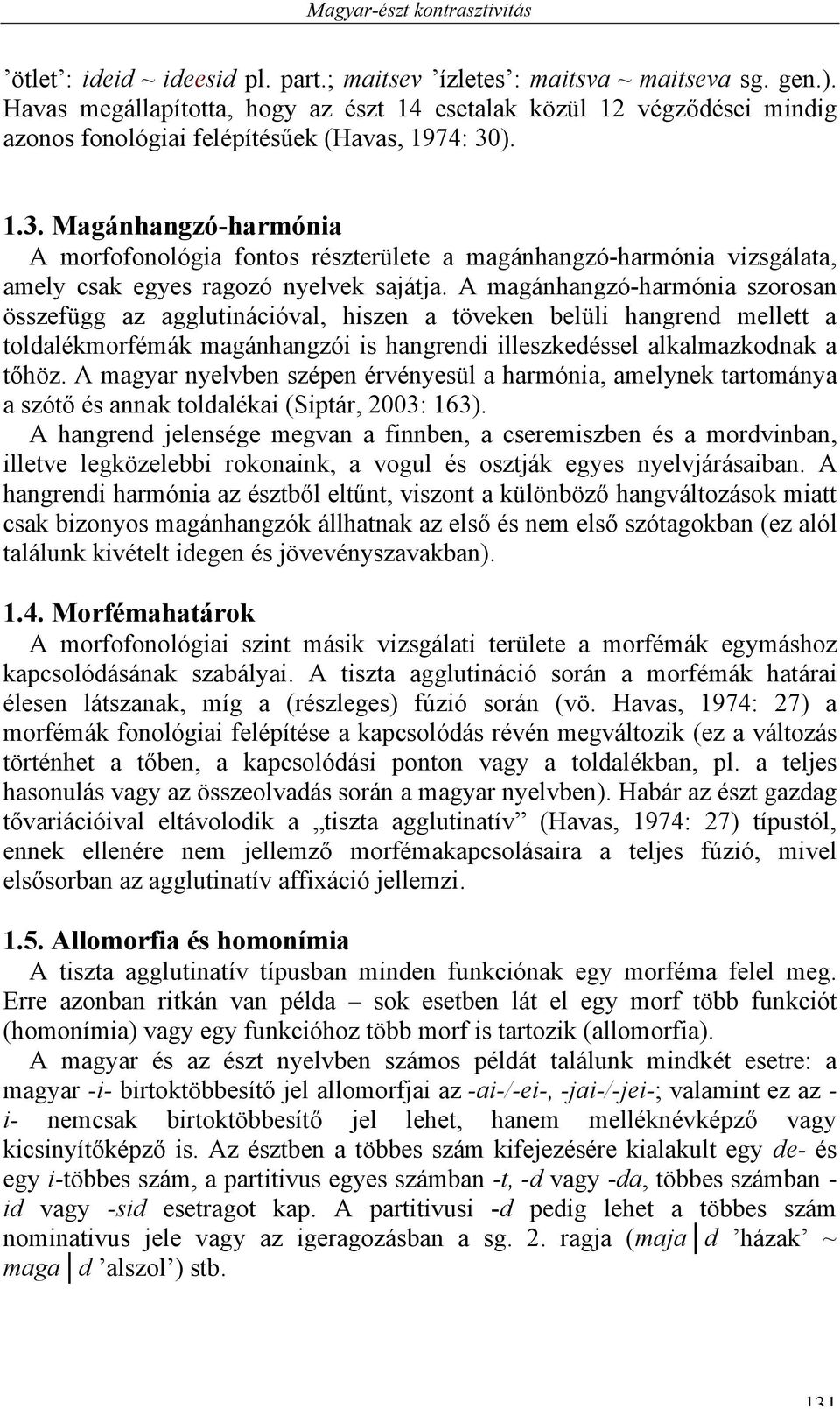 ). 1.3. Magánhangzó-harmónia A morfofonológia fontos részterülete a magánhangzó-harmónia vizsgálata, amely csak egyes ragozó nyelvek sajátja.