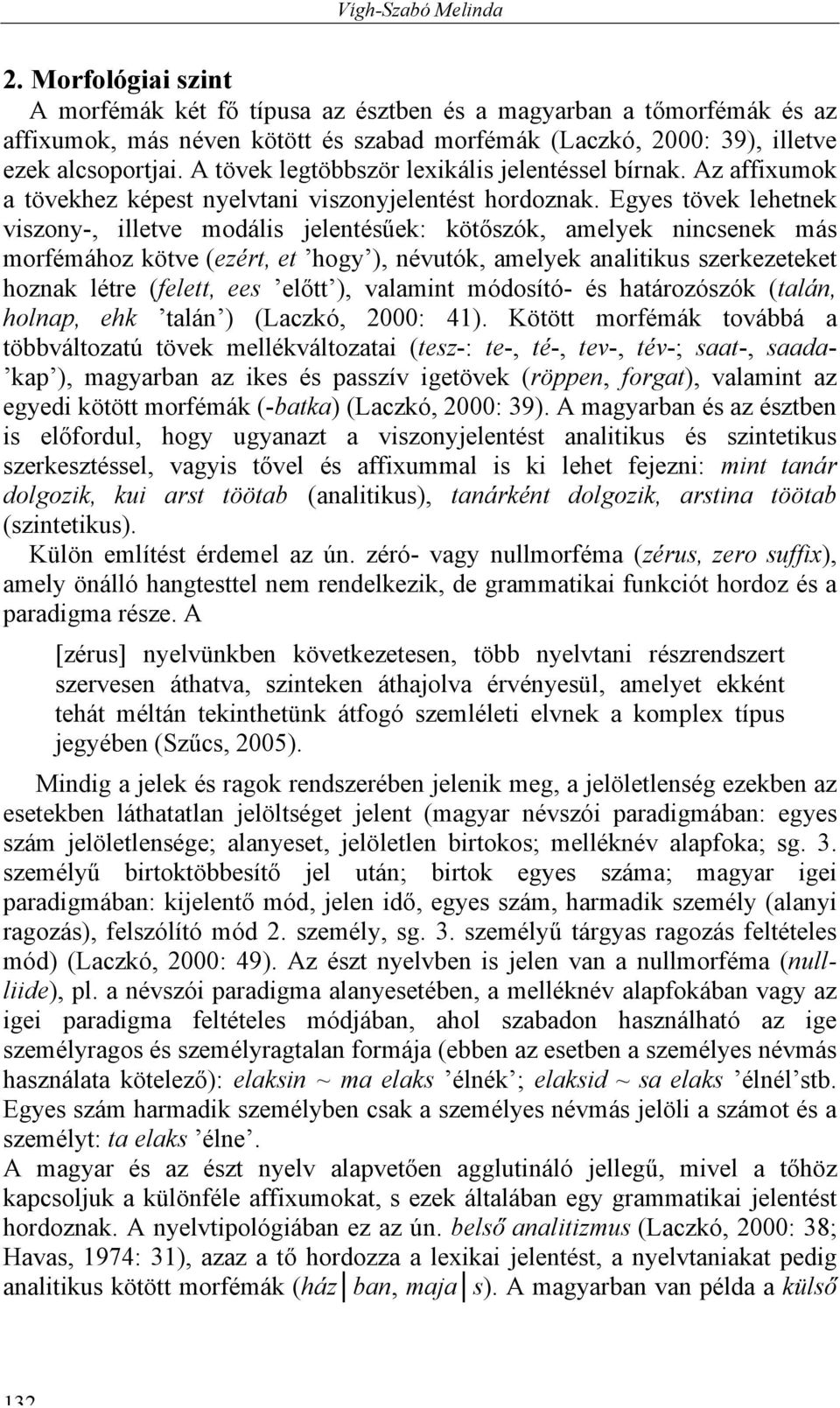 A tövek legtöbbször lexikális jelentéssel bírnak. Az affixumok a tövekhez képest nyelvtani viszonyjelentést hordoznak.