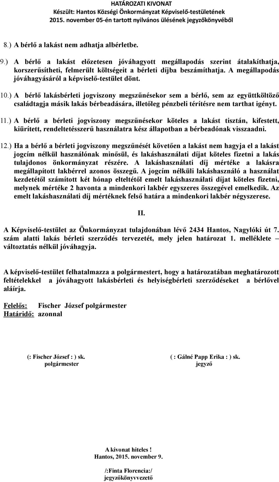 ) A bérlő lakásbérleti jogviszony megszűnésekor sem a bérlő, sem az együttköltöző családtagja másik lakás bérbeadására, illetőleg pénzbeli térítésre nem tarthat igényt. 11.