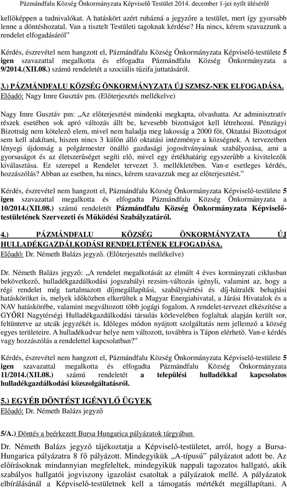 Község Önkormányzata a 9/2014.(XII.08.) számú rendeletét a szociális tűzifa juttatásáról. 3.) PÁZMÁNDFALU KÖZSÉG ÖNKORMÁNYZATA ÚJ SZMSZ-NEK ELFOGADÁSA. Előadó: Nagy Imre Gusztáv pm.