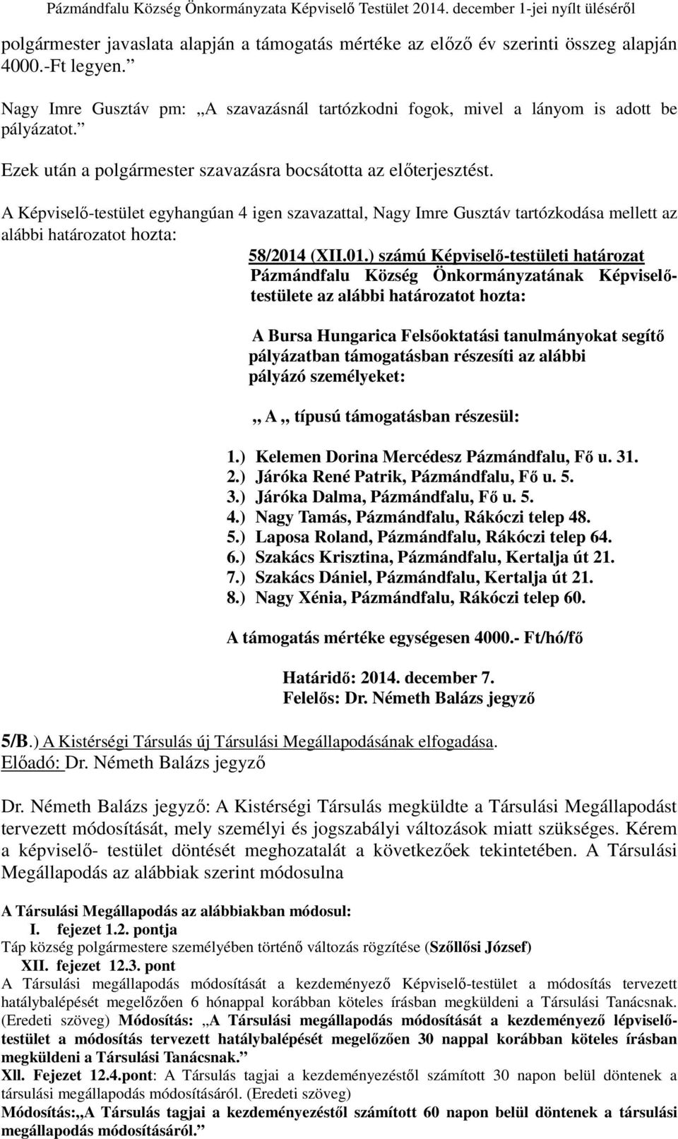 01.) számú Képviselő-testületi határozat Pázmándfalu Község Önkormányzatának Képviselőtestülete az alábbi határozatot hozta: A Bursa Hungarica Felsőoktatási tanulmányokat segítő pályázatban