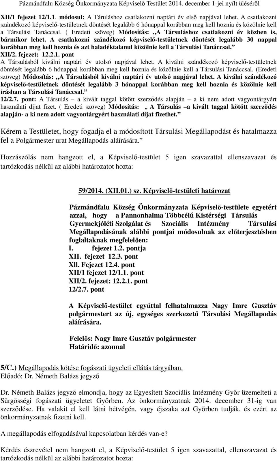( Eredeti szöveg) Módosítás: A Társuláshoz csatlakozni év közben is, bármikor lehet.