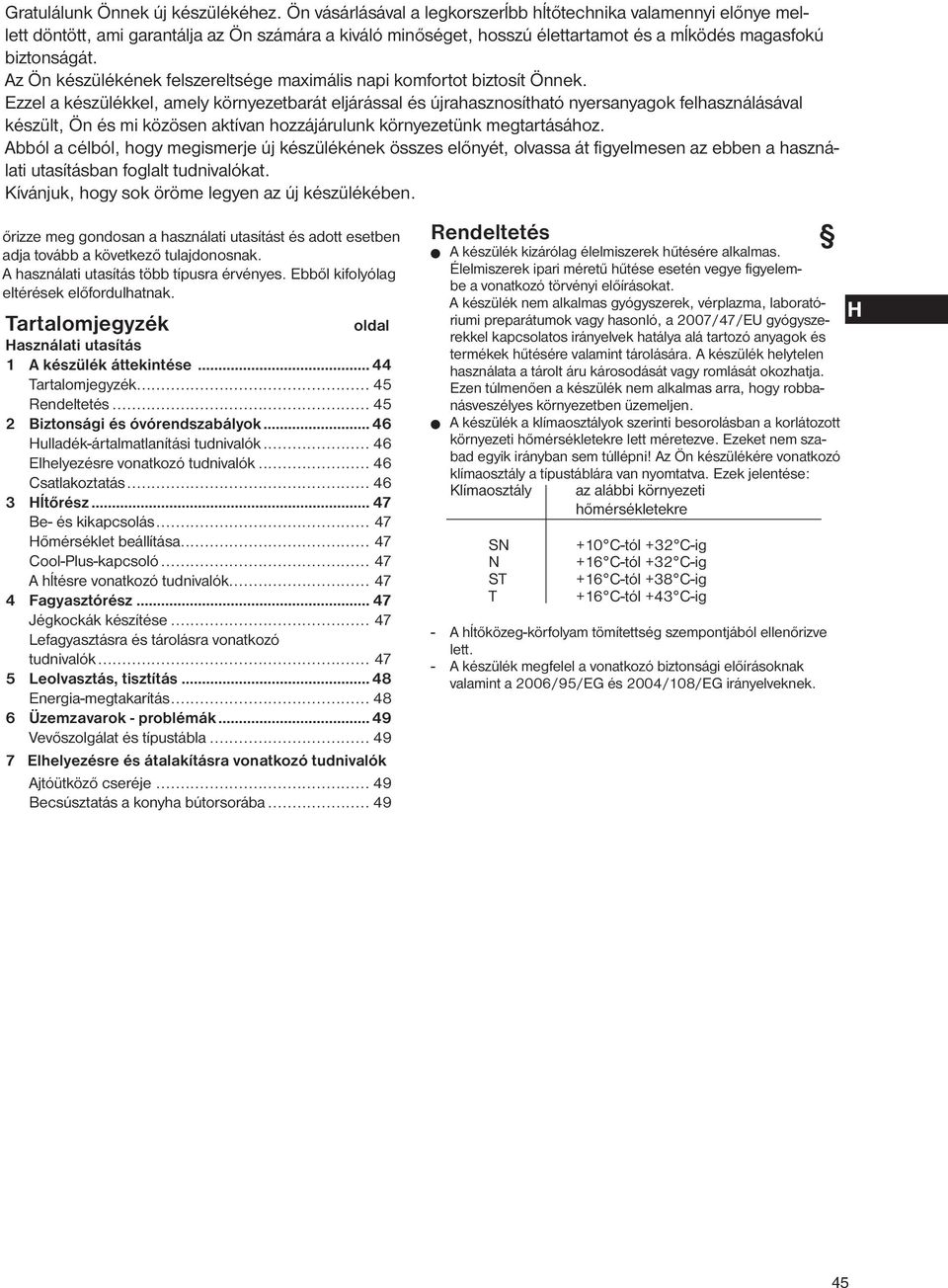 Az Ön készülékének felszereltsége maximális napi komfortot biztosít Önnek.