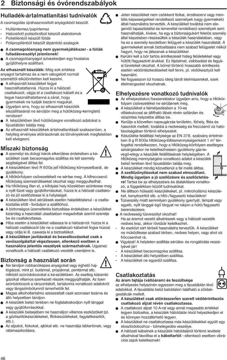 fulladásveszélyt jelentenek! W A csomagolóanyagot szíveskedjen egy hivatalos gyűjtőhelyre szállítani.
