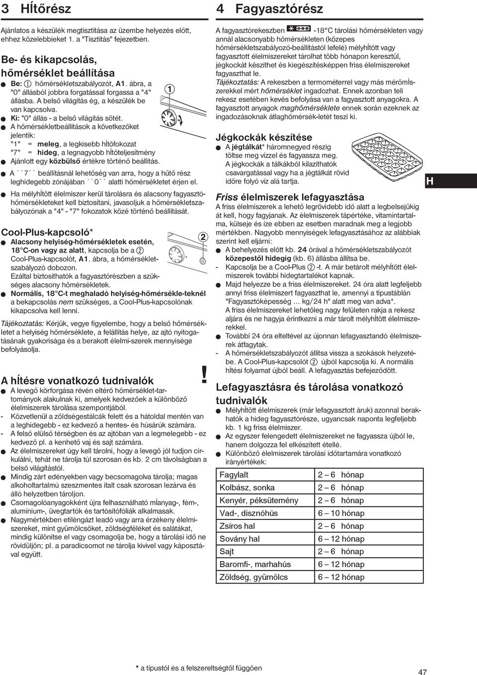 W A hőmérsékletbeállítások a következőket jelentik: "1" = meleg, a legkisebb hĺtőfokozat "7" = hideg, a legnagyobb hĺtőteljesítmény W Ajánlott egy közbülső értékre történő beállítás.