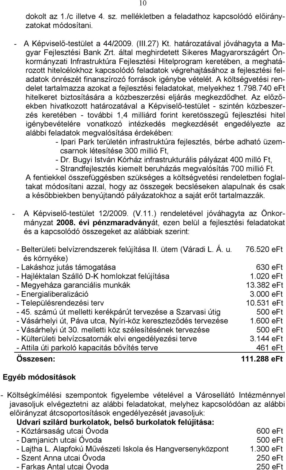 önrészét finanszírozó források igénybe vételét. A költségvetési rendelet tartalmazza azokat a fejlesztési feladatokat, melyekhez 1.798.