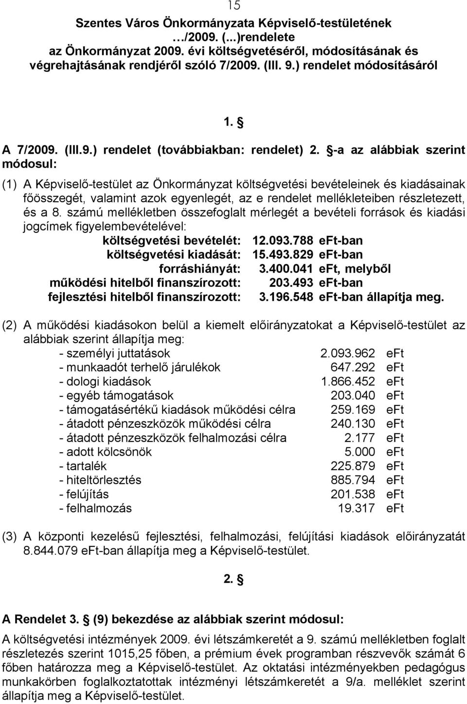-a az alábbiak szerint módosul: (1) A Képviselő-testület az Önkormányzat költségvetési bevételeinek és kiadásainak főösszegét, valamint azok egyenlegét, az e rendelet mellékleteiben részletezett, és