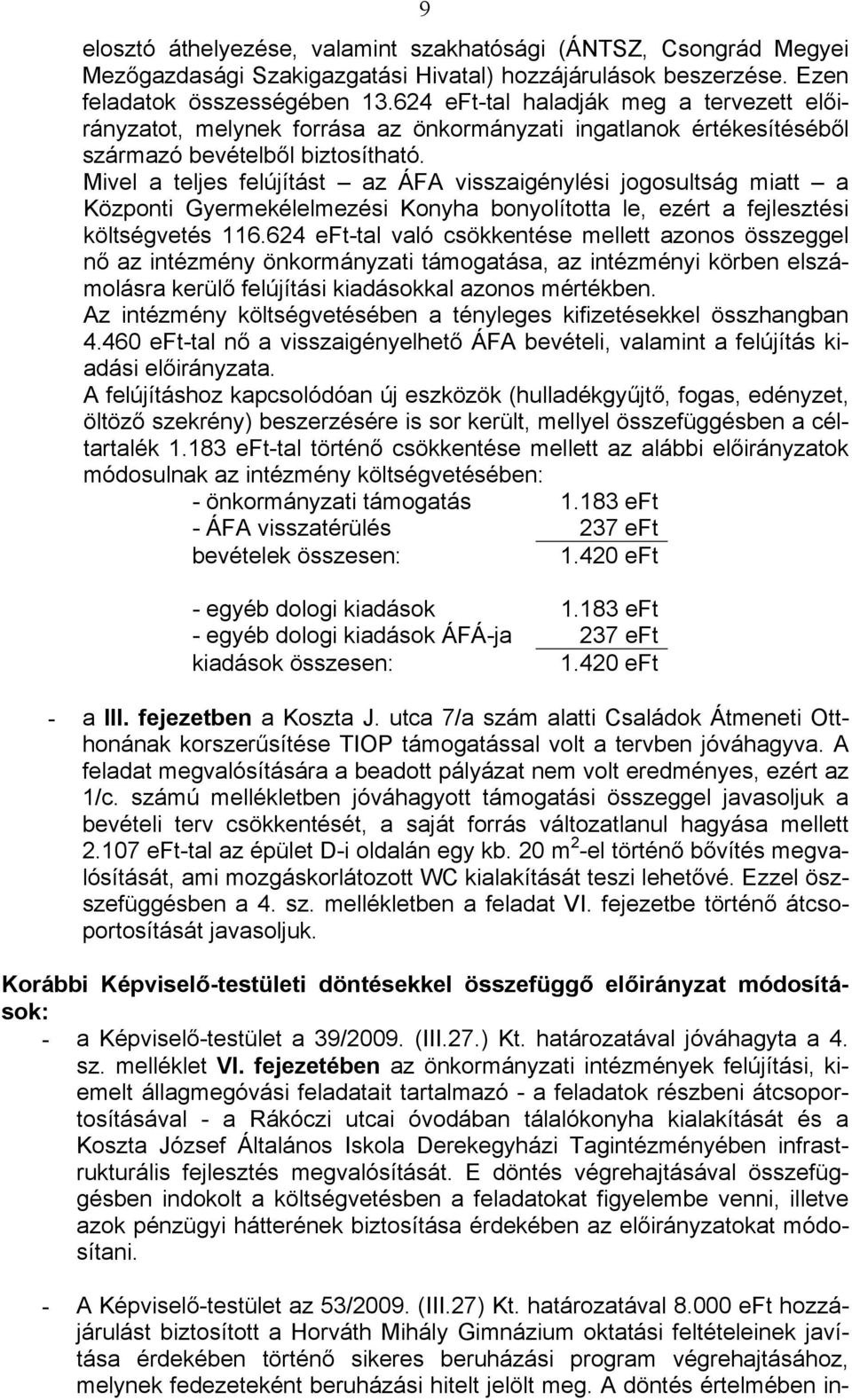 Mivel a teljes felújítást az ÁFA visszaigénylési jogosultság miatt a Központi Gyermekélelmezési Konyha bonyolította le, ezért a fejlesztési költségvetés 116.