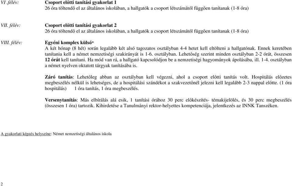 félév: Egyéni komplex külső* A két hónap (8 hét) során legalább két alsó tagozatos osztályban 4-4 hetet kell eltölteni a hallgatónak.