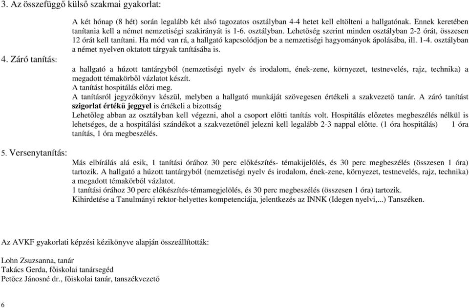 Ha mód van rá, a hallgató kapcsolódjon be a nemzetiségi hagyományok ápolásába, ill. 1-4. osztályban a német nyelven oktatott tárgyak tanításába is.