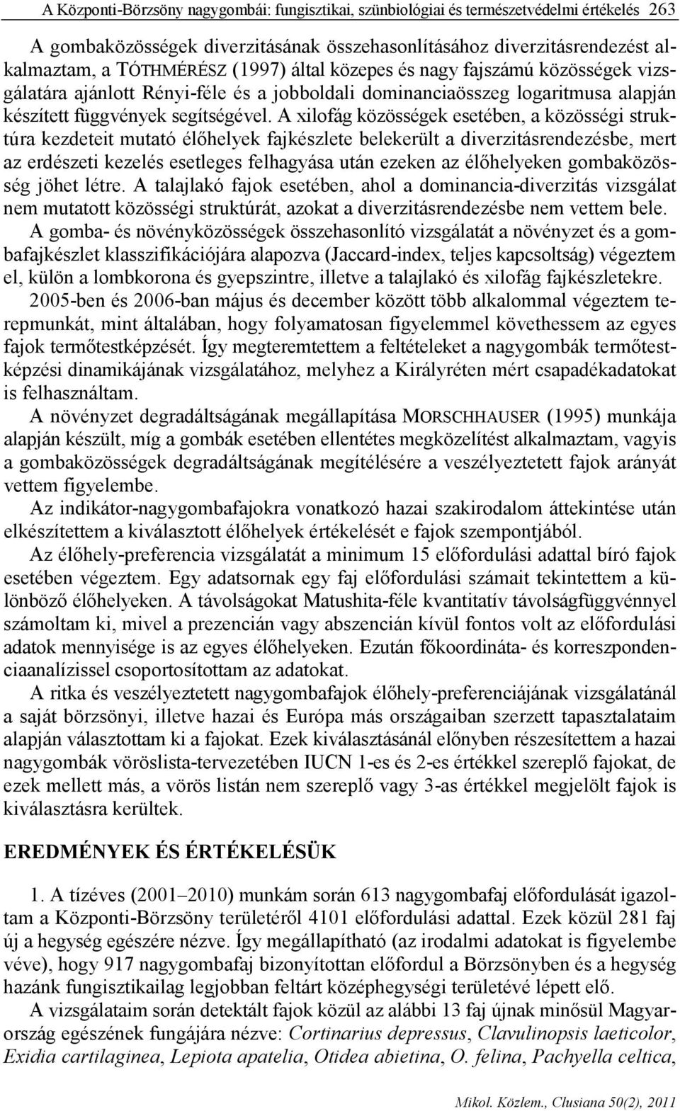 A xilofág közösségek esetében, a közösségi struktúra kezdeteit mutató élőhelyek fajkészlete belekerült a diverzitásrendezésbe, mert az erdészeti kezelés esetleges felhagyása után ezeken az