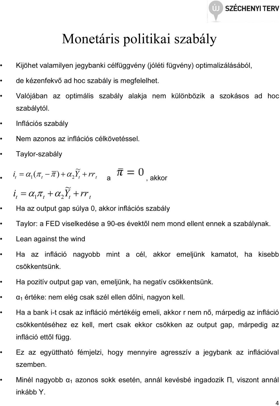 Taylor-szabály ~ i t= α1( πt π ) + α 2Yt+ rrt a, akkor ~ i = α π + Y+ rr t 1 t α 2 t t Ha az output gap súlya 0, akkor inflációs szabály Taylor: a FED viselkedése a 90-es évektől nem mond ellent