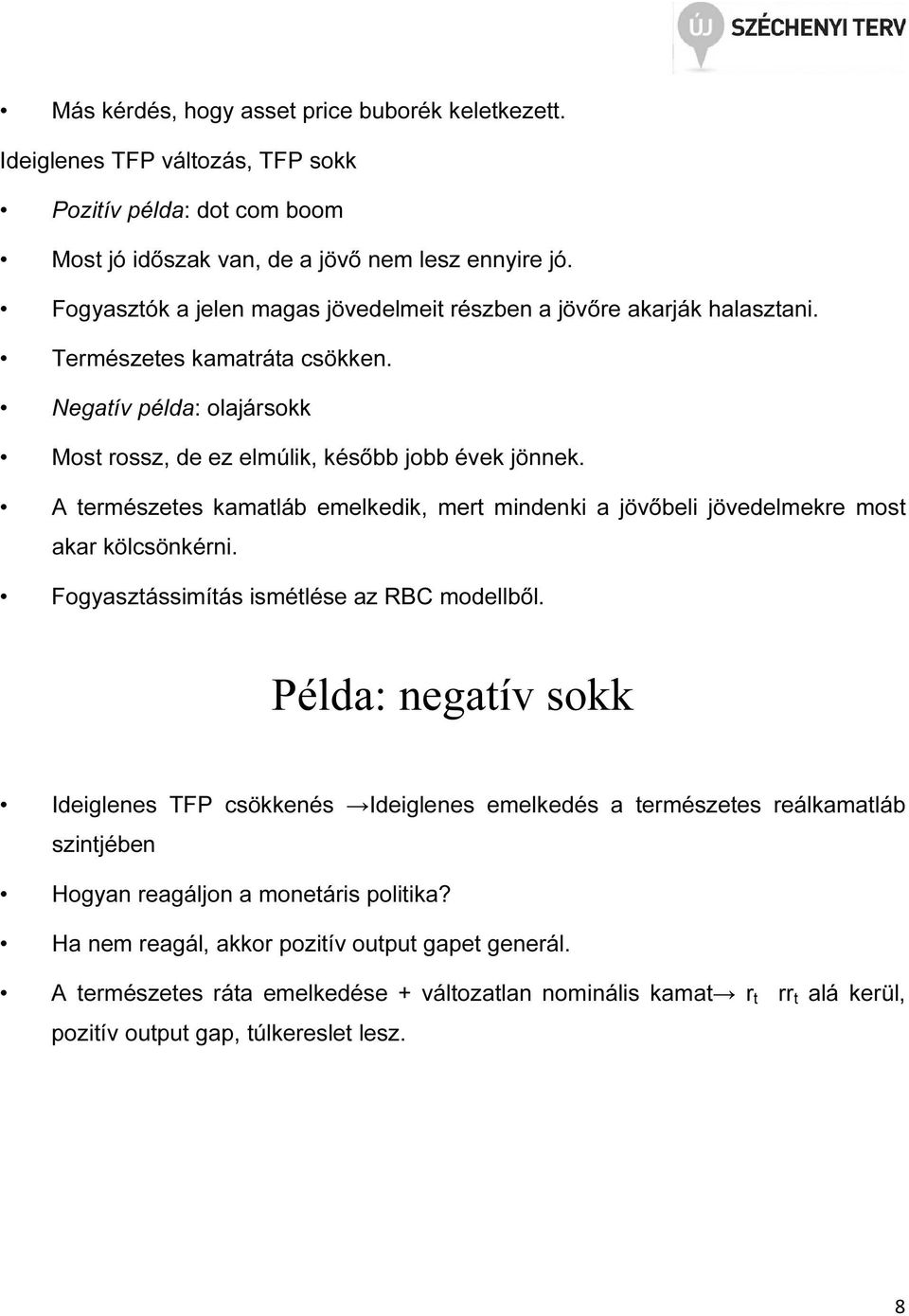 A természetes kamatláb emelkedik, mert mindenki a jövőbeli jövedelmekre most akar kölcsönkérni. Fogyasztássimítás ismétlése az RBC modellből.