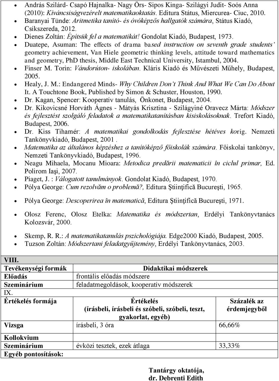 Duatepe, Asuman: The effects of drama based instruction on seventh grade students geometry achievement, Van Hiele geometric thinking levels, attitude toward mathematics and geometry, PhD thesis,