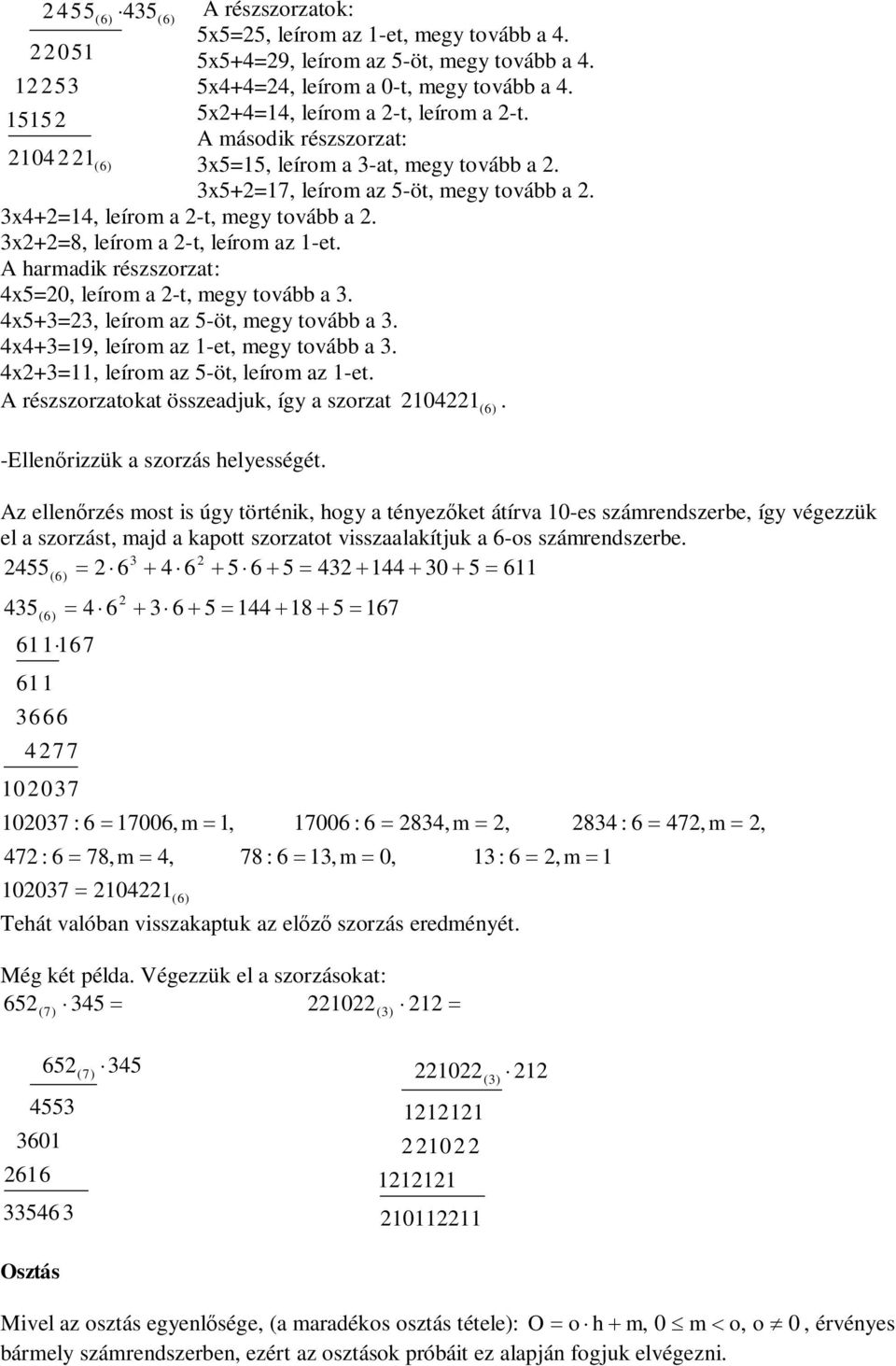 a x5+=, leírom az 5-öt, megy tovább a x+=19, leírom az 1-et, megy tovább a x+=11, leírom az 5-öt, leírom az 1-et A részszorzatokat összeadjuk, így a szorzat 101 -Ellenrizzük a szorzás helyességét Az