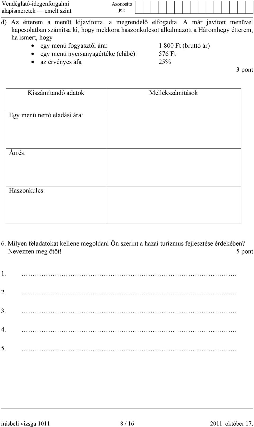 fogyasztói ára: 1 800 Ft (bruttó ár) egy menü nyersanyagértéke (elábé): 576 Ft az érvényes áfa 25% 3 pont Kiszámítandó adatok