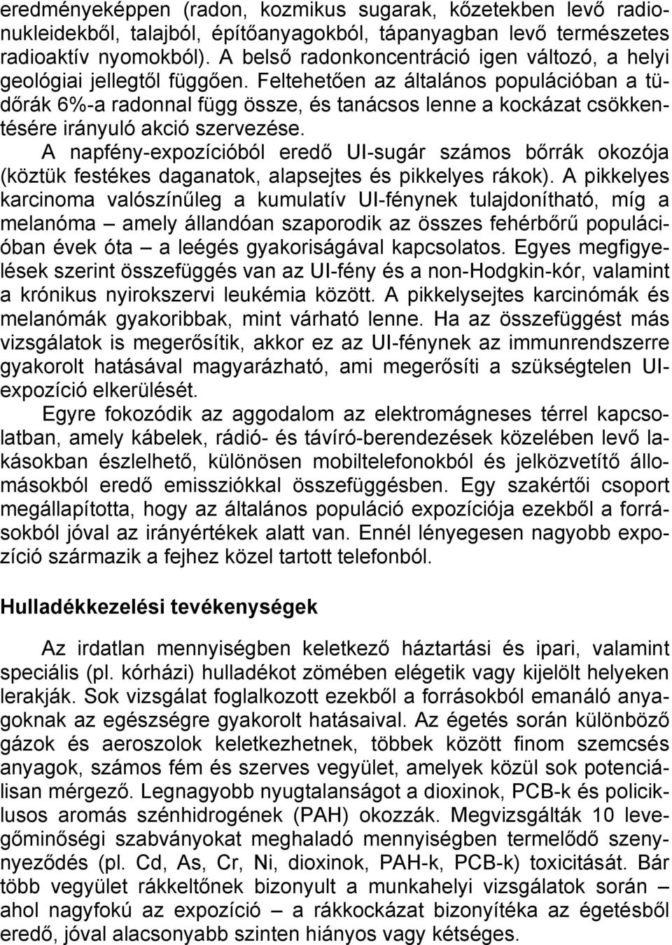 Feltehetően az általános populációban a tüdőrák 6%-a radonnal függ össze, és tanácsos lenne a kockázat csökkentésére irányuló akció szervezése.