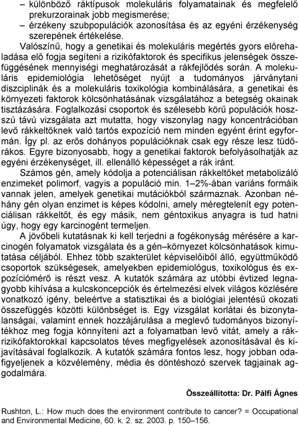 A molekuláris epidemiológia lehetőséget nyújt a tudományos járványtani diszciplinák és a molekuláris toxikológia kombinálására, a genetikai és környezeti faktorok kölcsönhatásának vizsgálatához a