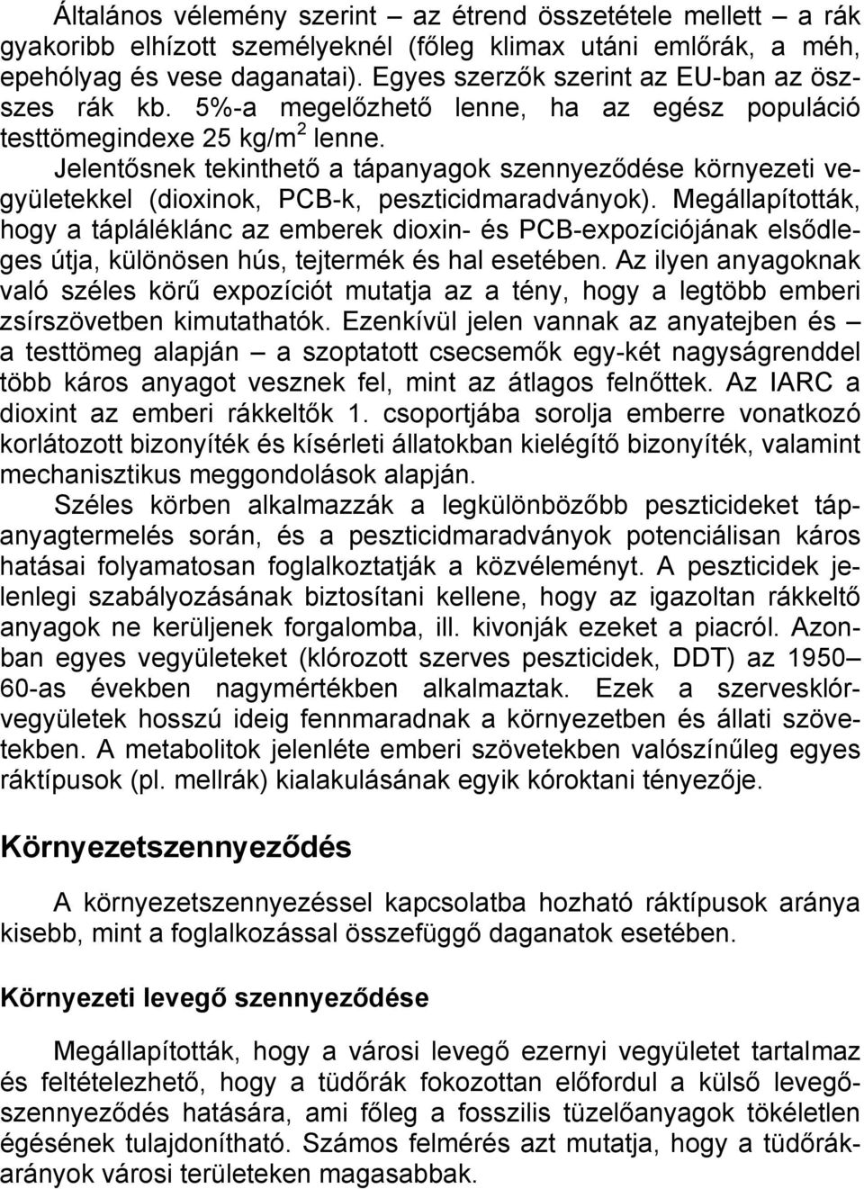 Jelentősnek tekinthető a tápanyagok szennyeződése környezeti vegyületekkel (dioxinok, PCB-k, peszticidmaradványok).