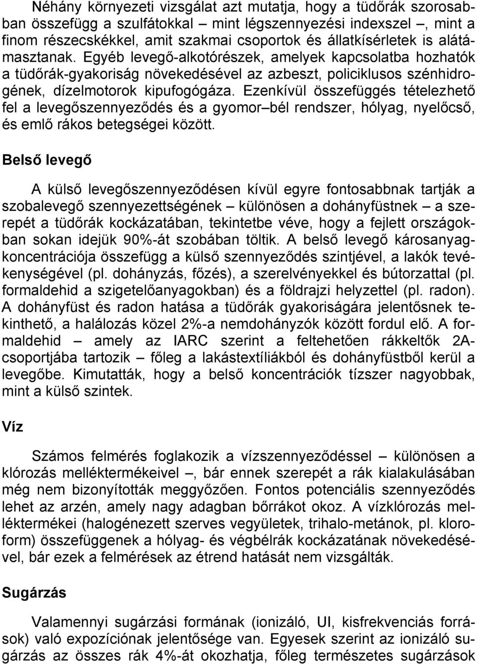 Ezenkívül összefüggés tételezhető fel a levegőszennyeződés és a gyomor bél rendszer, hólyag, nyelőcső, és emlő rákos betegségei között.