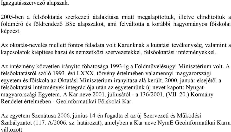 Az oktatás-nevelés mellett fontos feladata volt Karunknak a kutatási tevékenység, valamint a kapcsolatok kiépítése hazai és nemzetközi szervezetekkel, felsőoktatási intézményekkel.