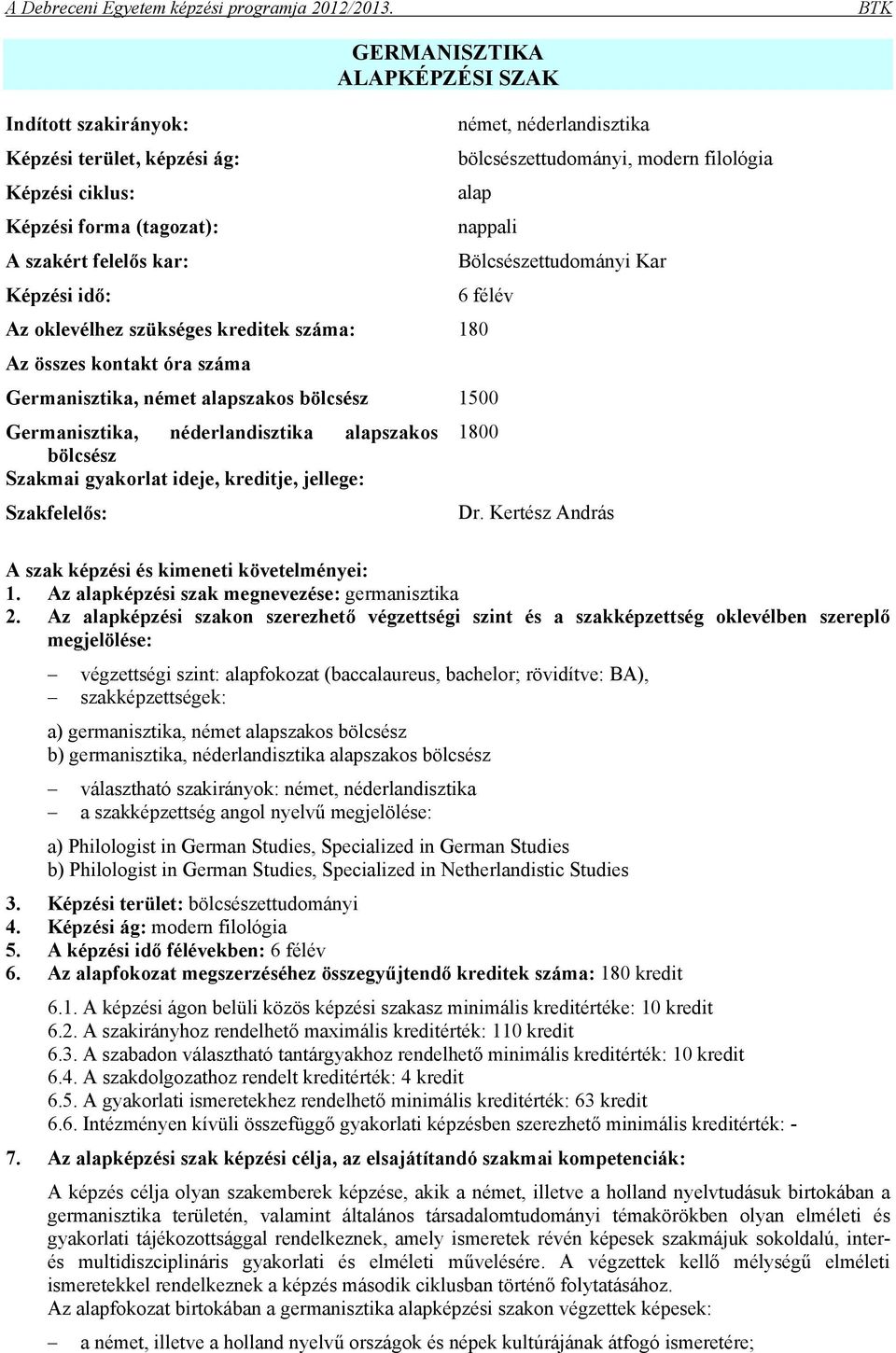 néderlandisztika alapszakos 1800 bölcsész Szakmai gyakorlat ideje, kreditje, jellege: Szakfelelős: Dr. Kertész András A szak képzési és kimeneti követelményei: 1.
