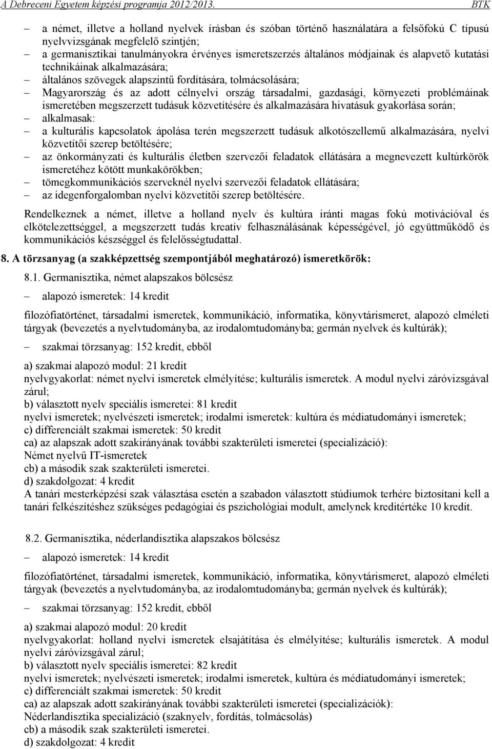 problémáinak ismeretében megszerzett tudásuk közvetítésére és alkalmazására hivatásuk gyakorlása során; alkalmasak: a kulturális kapcsolatok ápolása terén megszerzett tudásuk alkotószellemű