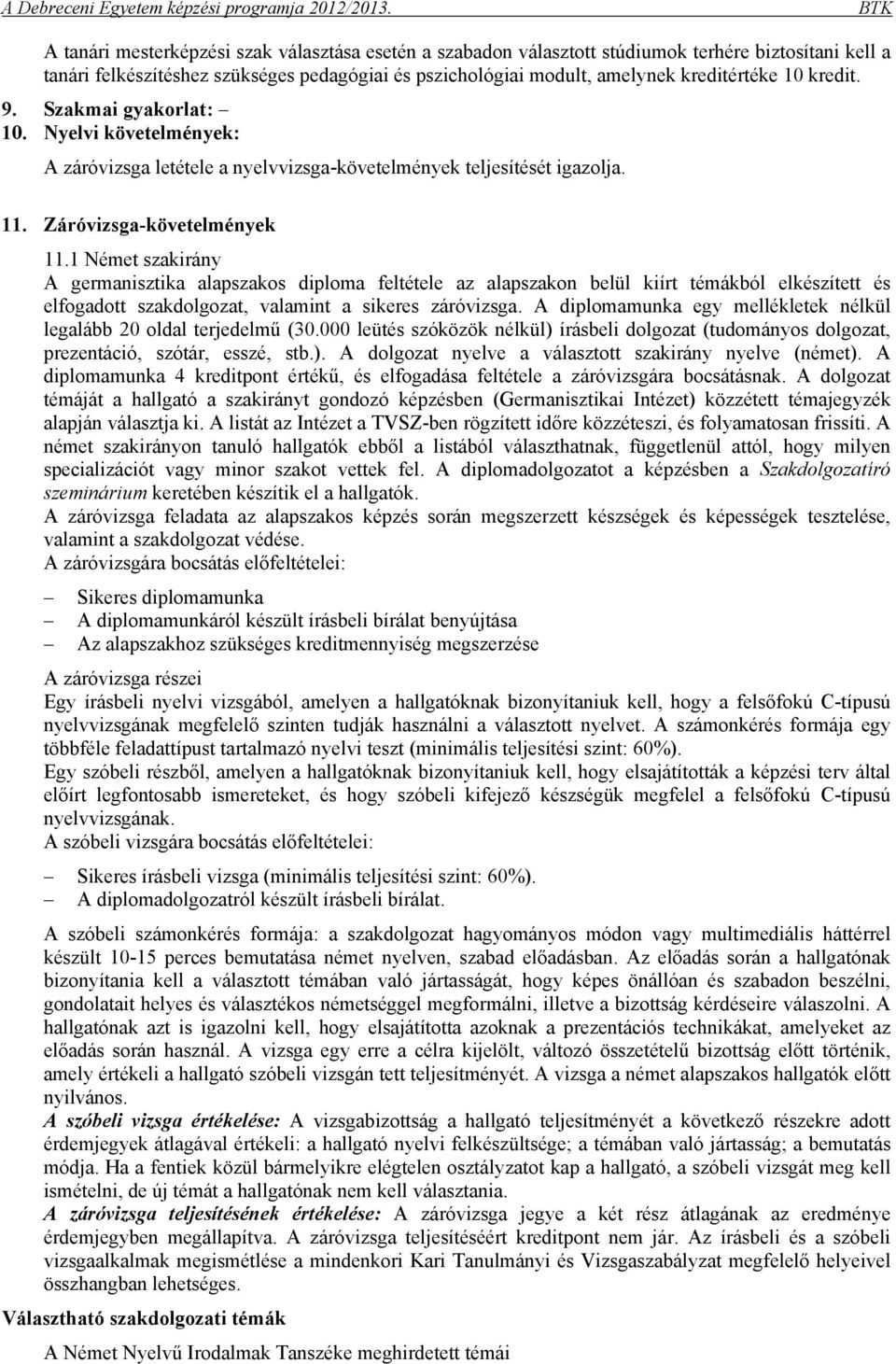 1 Német szakirány A germanisztika alapszakos diploma feltétele az alapszakon belül kiírt témákból elkészített és elfogadott szakdolgozat, valamint a sikeres záróvizsga.