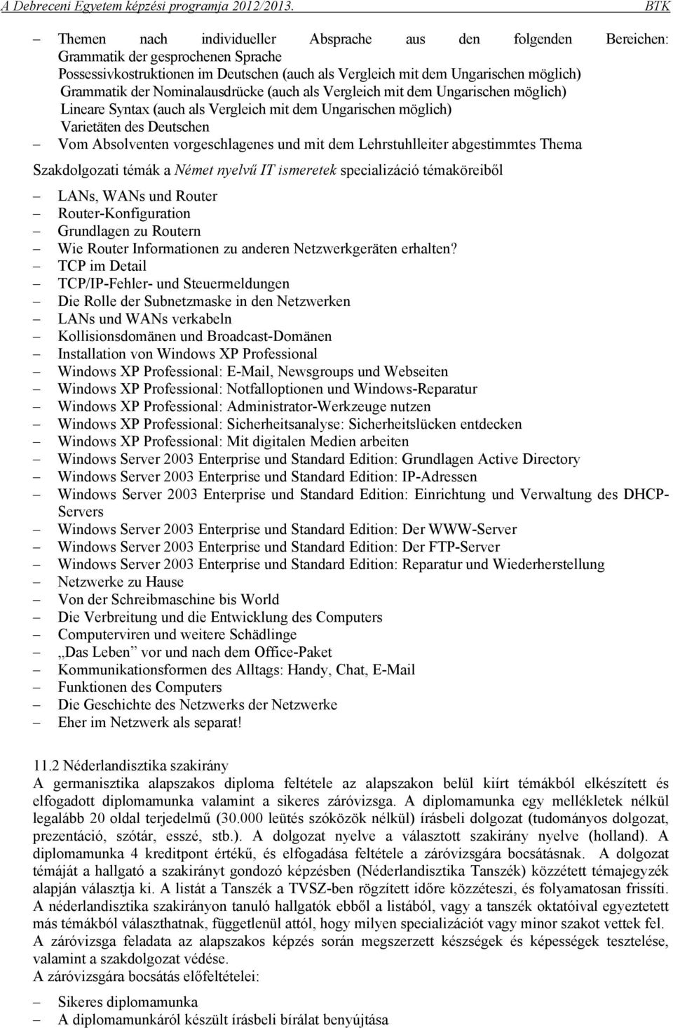 Lehrstuhlleiter abgestimmtes Thema Szakdolgozati témák a Német nyelvű IT ismeretek specializáció témaköreiből LANs, WANs und Router Router-Konfiguration Grundlagen zu Routern Wie Router Informationen