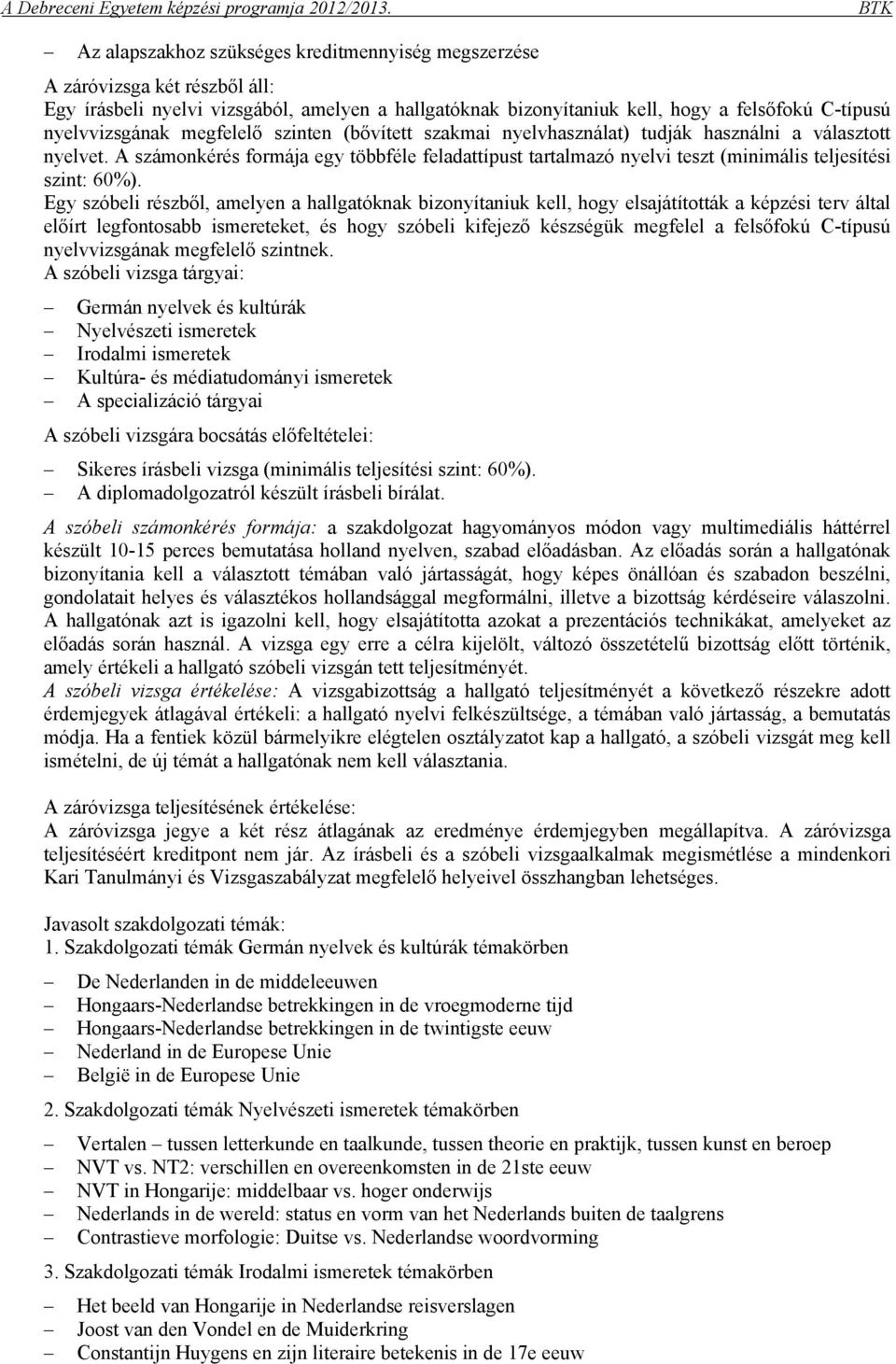 Egy szóbeli részből, amelyen a hallgatóknak bizonyítaniuk kell, hogy elsajátították a képzési terv által előírt legfontosabb ismereteket, és hogy szóbeli kifejező készségük megfelel a felsőfokú