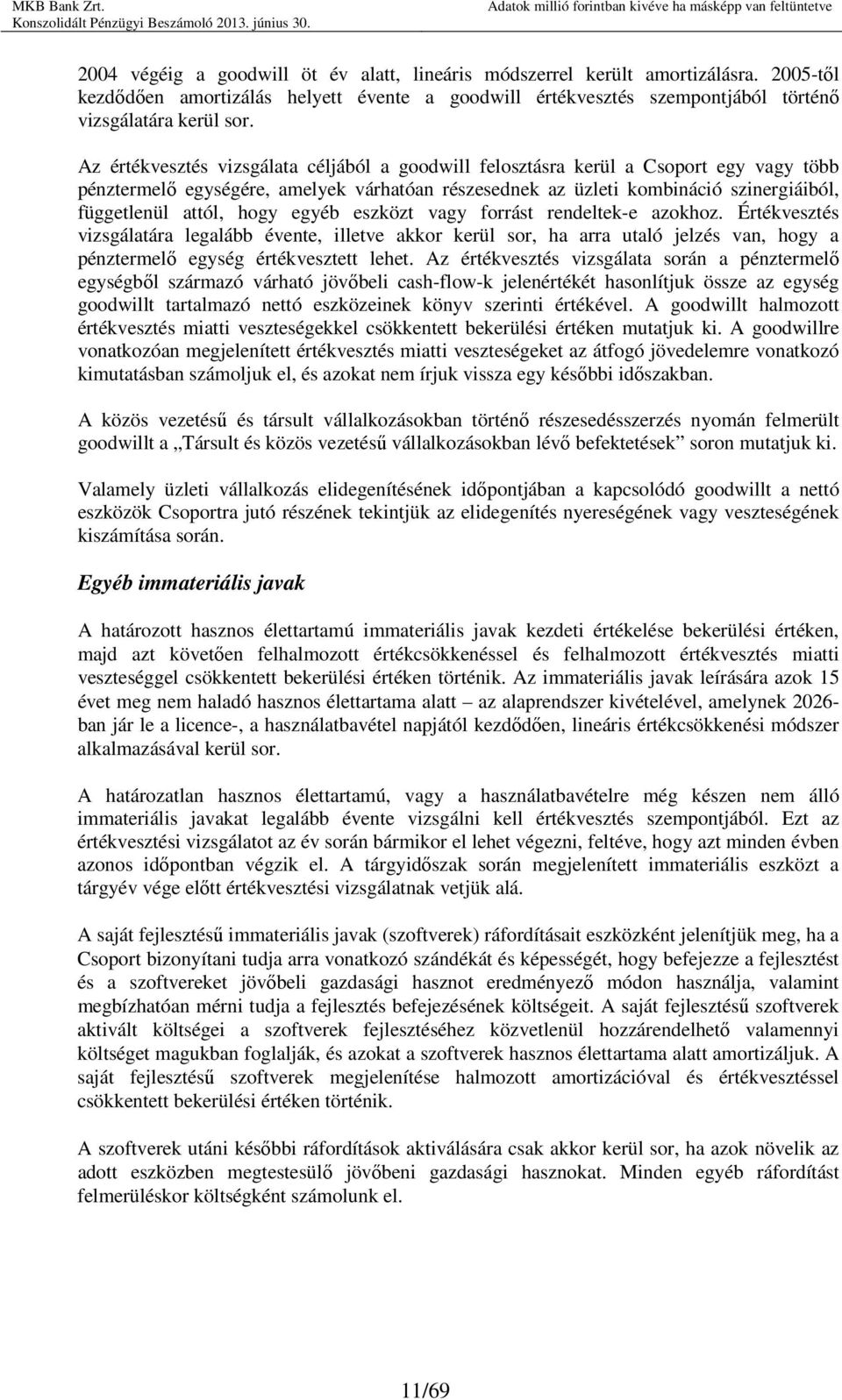 hogy egyéb eszközt vagy forrást rendeltek-e azokhoz. Értékvesztés vizsgálatára legalább évente, illetve akkor kerül sor, ha arra utaló jelzés van, hogy a pénztermelı egység értékvesztett lehet.