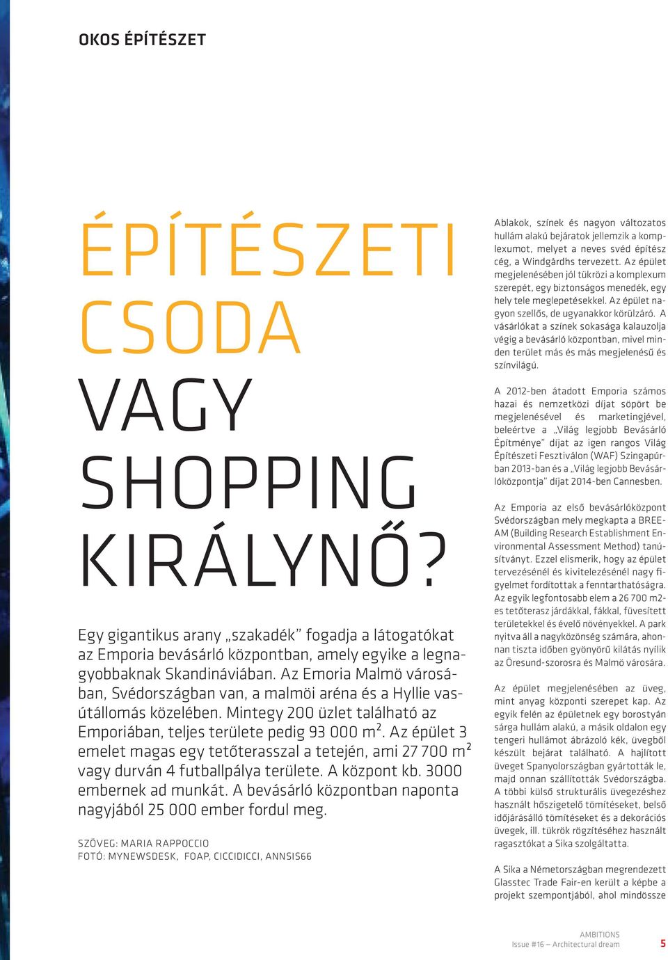 Az épület 3 emelet magas egy tetőterasszal a tetején, ami 27 700 m² vagy durván 4 futballpálya területe. A központ kb. 3000 embernek ad munkát.