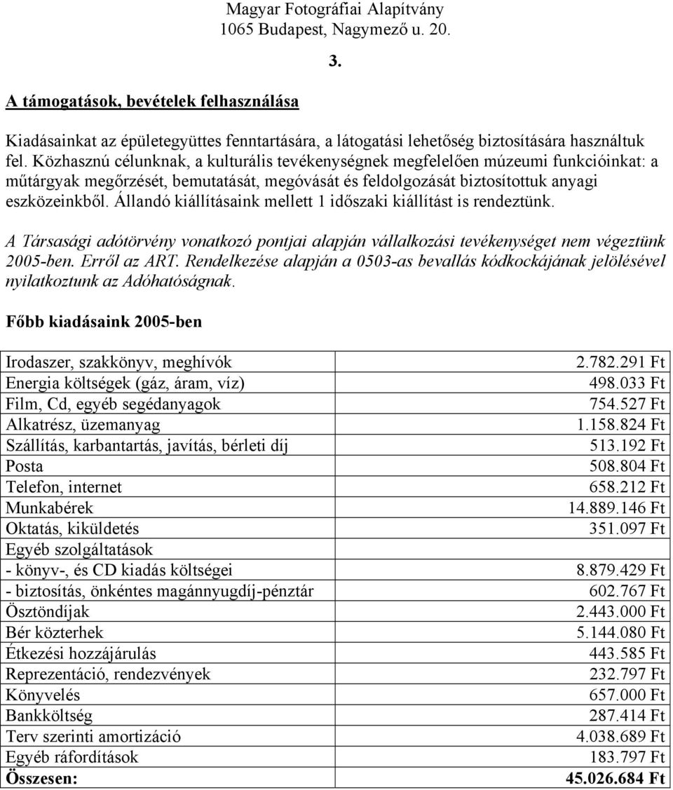 Állandó kiállításaink mellett 1 időszaki kiállítást is rendeztünk. A Társasági adótörvény vonatkozó pontjai alapján vállalkozási tevékenységet nem végeztünk 2005-ben. Erről az ART.