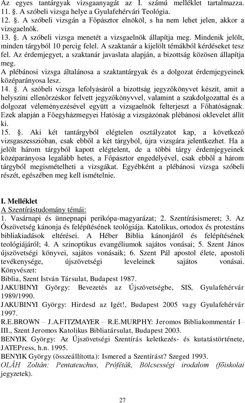 A szaktanár a kijelölt témákból kérdéseket tesz fel. Az érdemjegyet, a szaktanár javaslata alapján, a bizottság közösen állapítja meg.