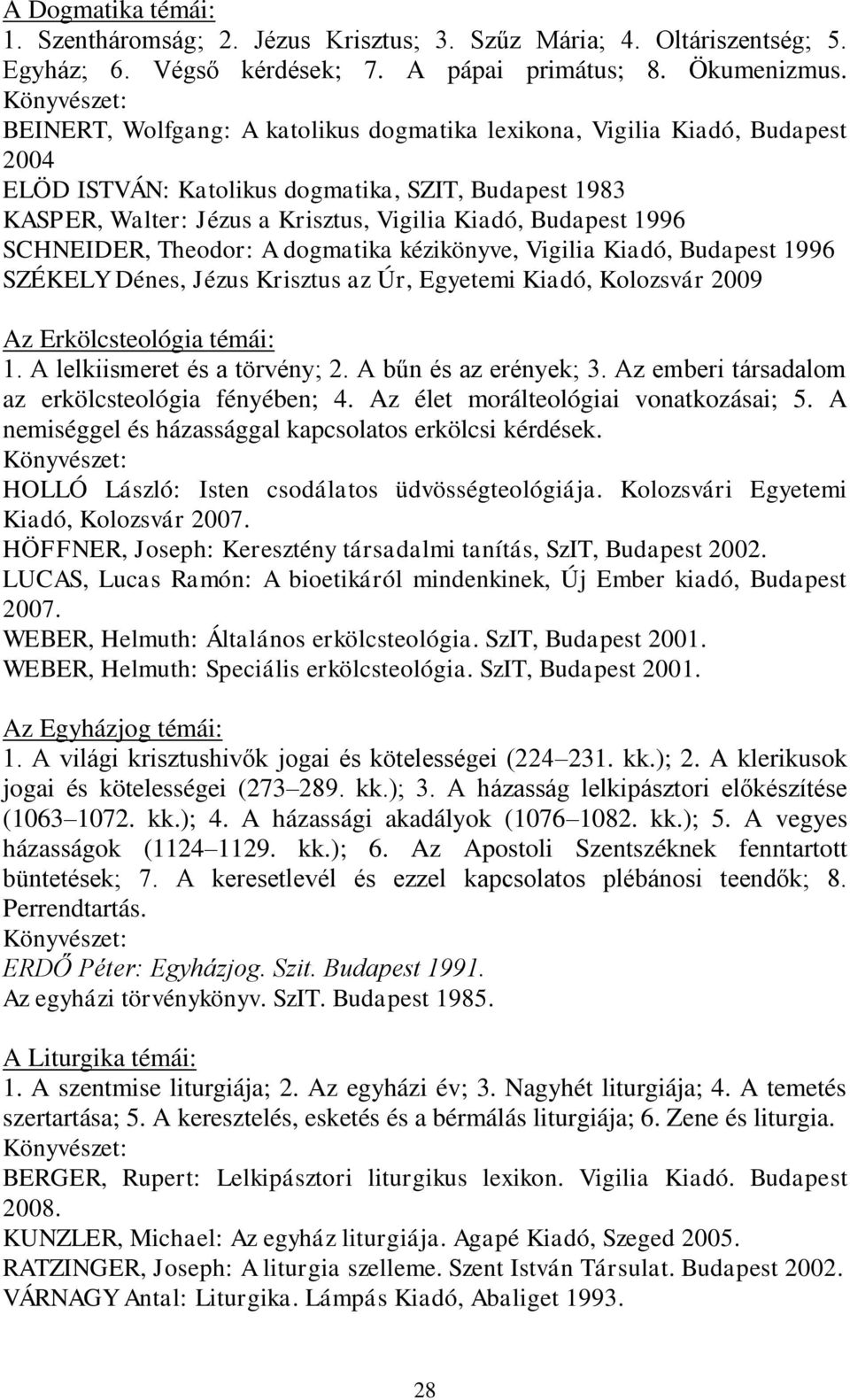 SCHNEIDER, Theodor: A dogmatika kézikönyve, Vigilia Kiadó, Budapest 1996 SZÉKELY Dénes, Jézus Krisztus az Úr, Egyetemi Kiadó, Kolozsvár 2009 Az Erkölcsteológia témái: 1.