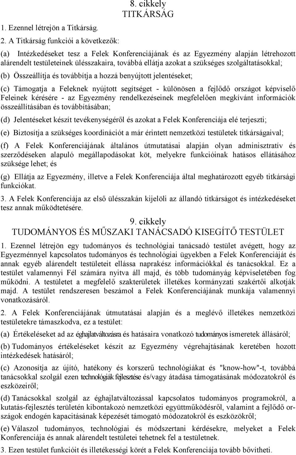 szolgáltatásokkal; (b) Összeállítja és továbbítja a hozzá benyújtott jelentéseket; (c) Támogatja a Feleknek nyújtott segítséget - különösen a fejlődő országot képviselő Feleinek kérésére - az