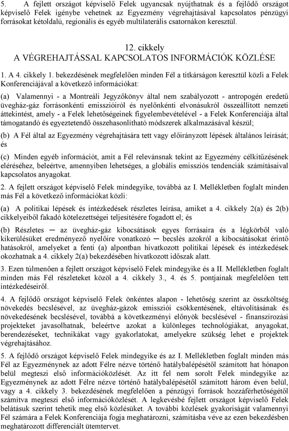 bekezdésének megfelelően minden Fél a titkárságon keresztül közli a Felek Konferenciájával a következő információkat: (a) Valamennyi - a Montreáli Jegyzőkönyv által nem szabályozott - antropogén